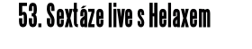 53. Sextáze live s Helaxem