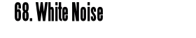 68. White Noise