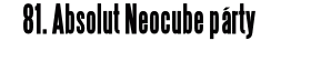81. Absolut Neocube párty