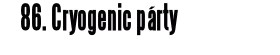 86. Cryogenic párty